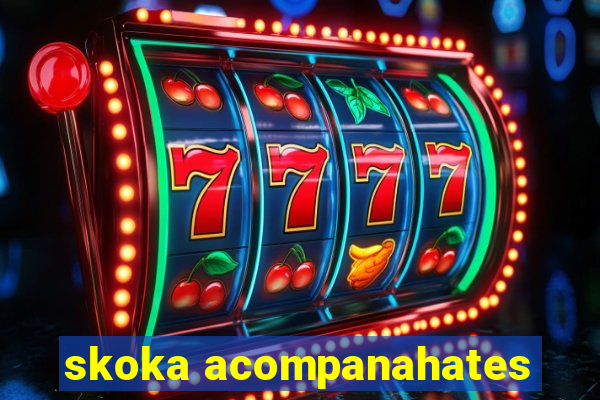 skoka acompanahates